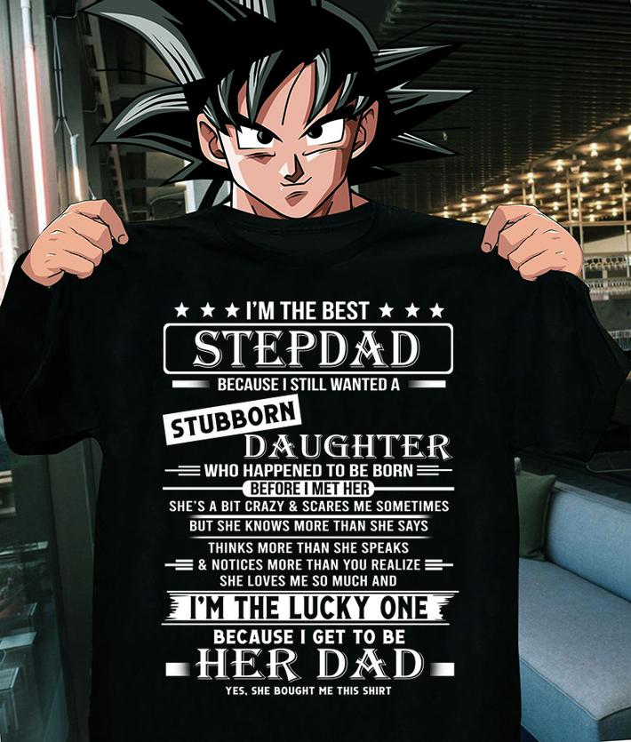 Awesome I'm The Best Stepdad Becaus Still Wanted Stubborn Daughter t-shirt shirt