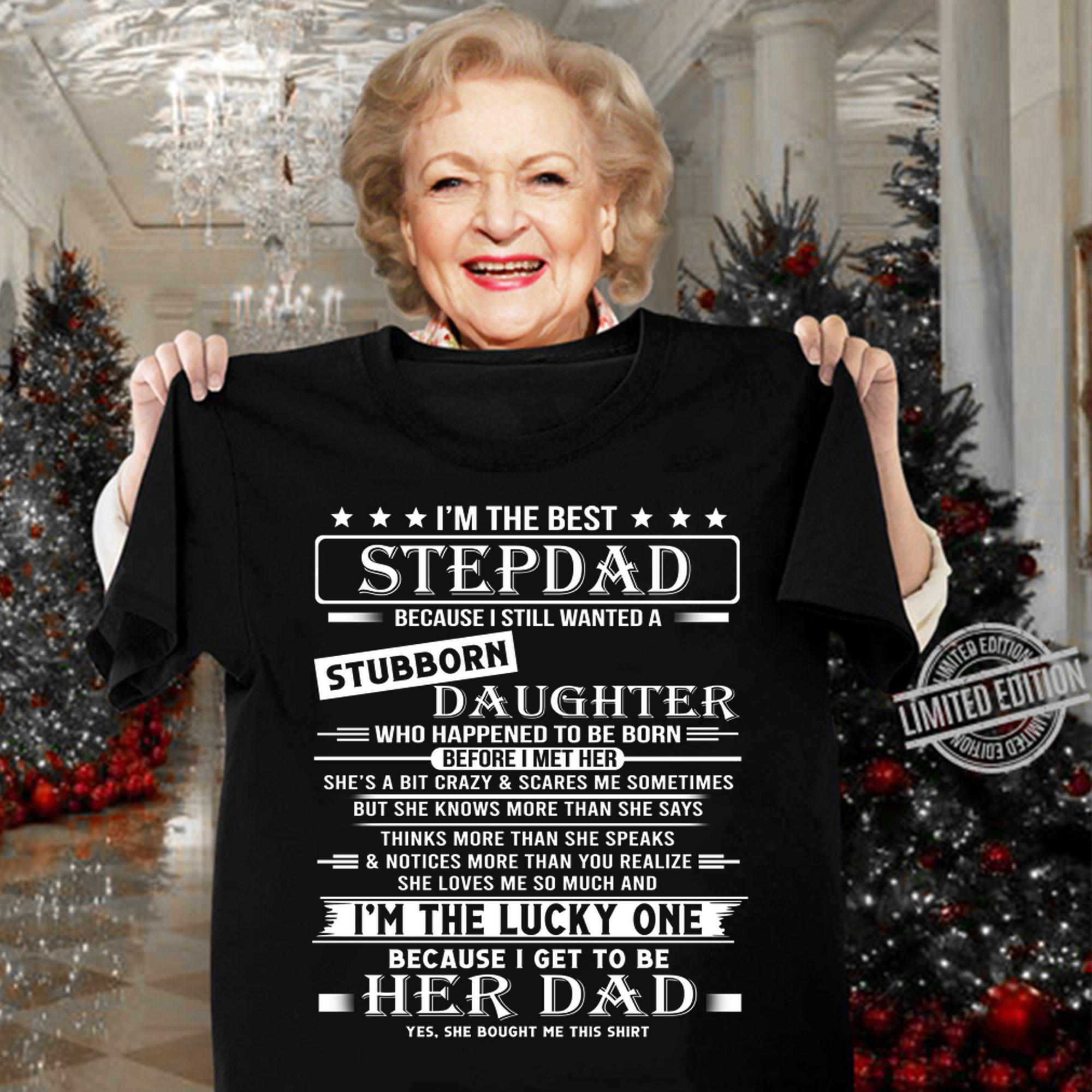 Awesome I'm The Best Stepdad Becaus Still Wanted Stubborn Daughter t-shirt woman shirt