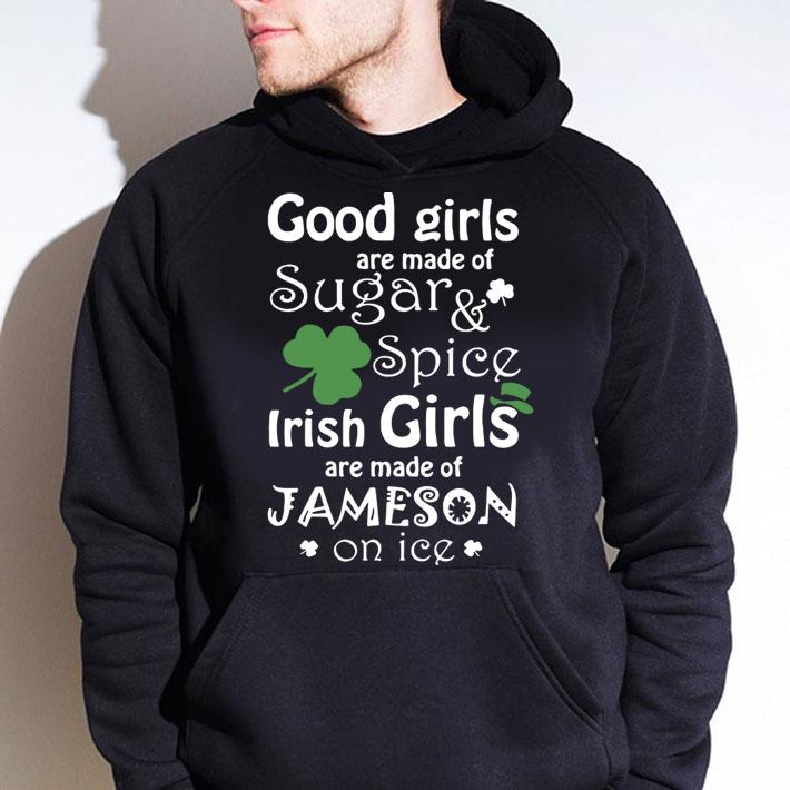 Good Girls Are Made Of SugarSpice Irish Girl Are Made Of Jameson On Ice t-shirt hoodie