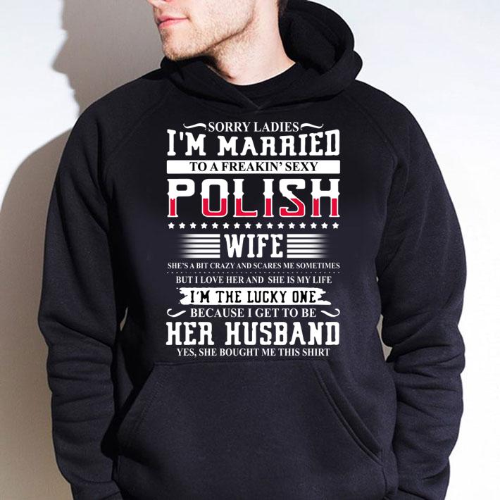 Sorry Ladies I'm Married To A Freakin' Sexy Polish t-shirt hoodie