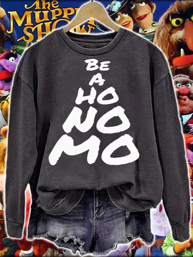 Be a ho no mo shirt t-shirt sweatshirt