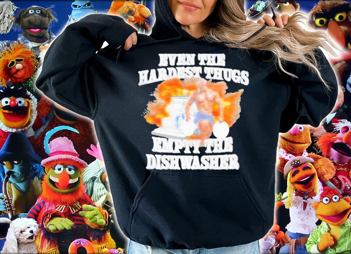 Even The Hardest Thugs Empty The Dishwasher 2023 shirt t-shirt hoodie