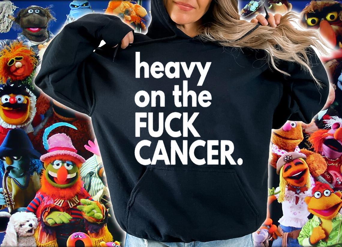 Heavy on the fuck cancer shirt t-shirt hoodie