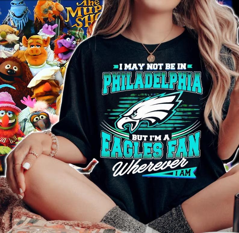 I may not be in Philadelphia but i'm a Eagles fan wherever i am shirt t-shirt woman shirt