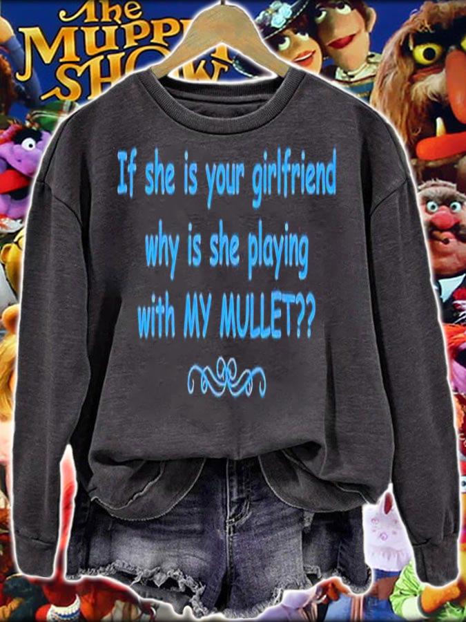If she is your girlfriend why is she playing with my mullet t-shirt sweatshirt