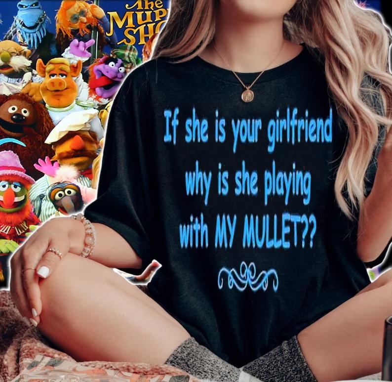 If she is your girlfriend why is she playing with my mullet t-shirt woman shirt