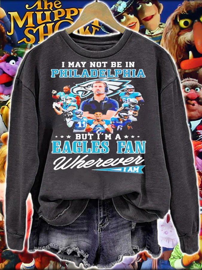 I may not be in Philadelphia but i'm a Eagles fan wherever i am signatures shirt t-shirt sweatshirt