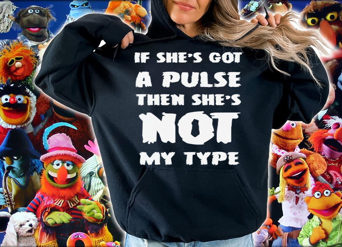 If she's got a pulse then she's not my type t-shirt hoodie