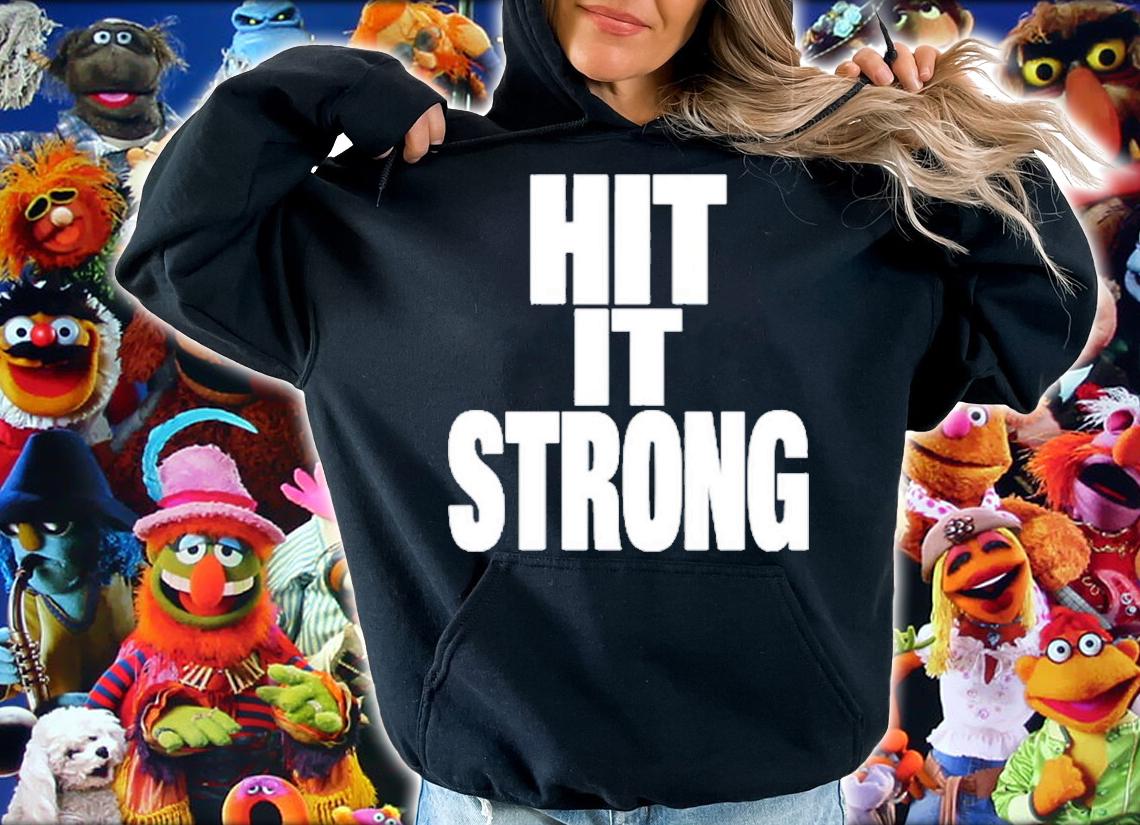 Hit It Strong Shirt t-shirt hoodie