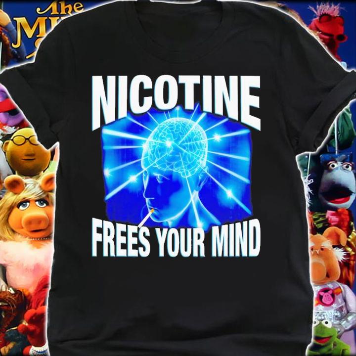 Nicotine Frees Your Mind Shirt t-shirt shirt