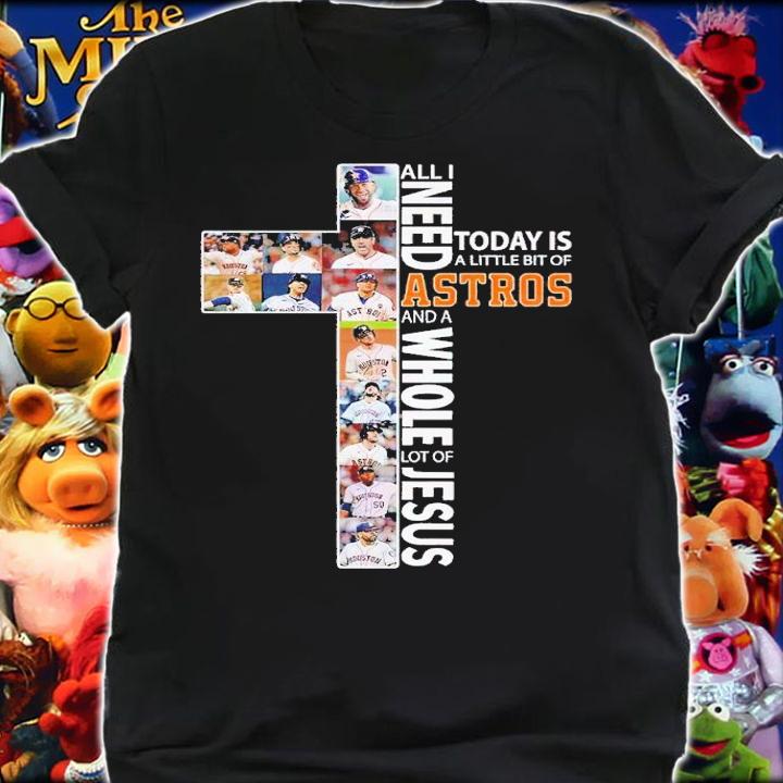 All I need today is a little bit of Astros and a whole lot of Jesus shirt t-shirt