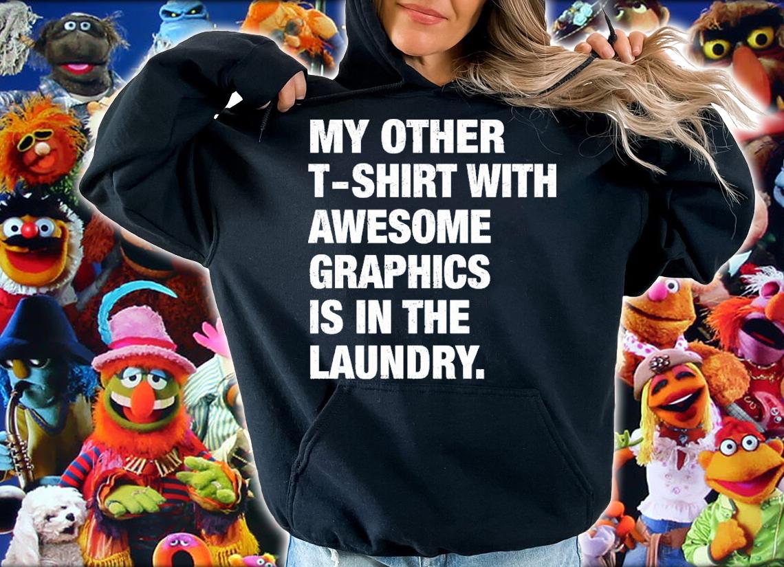 My other t-shirt with awesome graphics is in the laundry shirt t-shirt hoodie