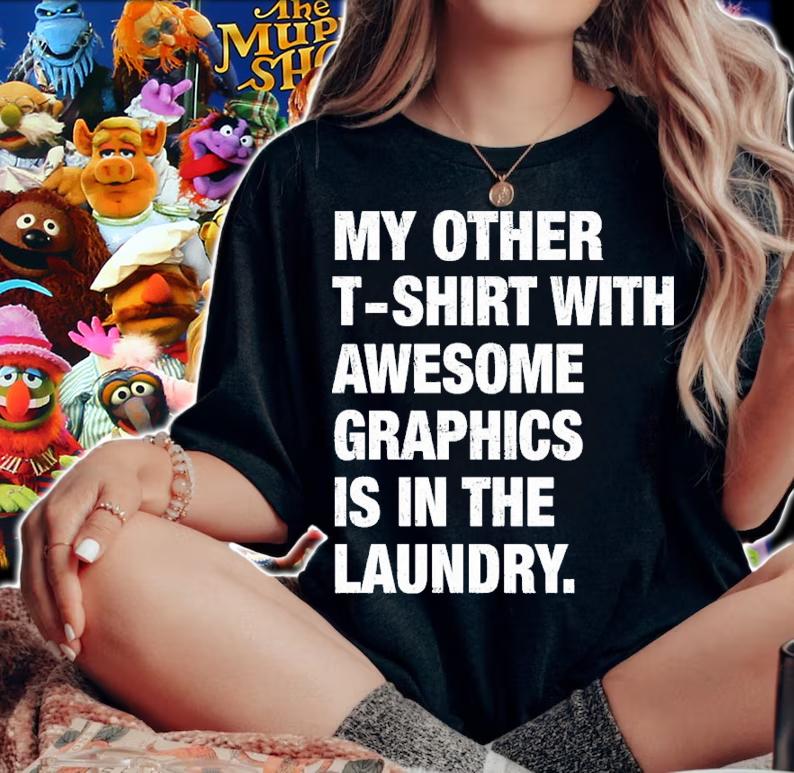 My other t-shirt with awesome graphics is in the laundry shirt t-shirt woman shirt