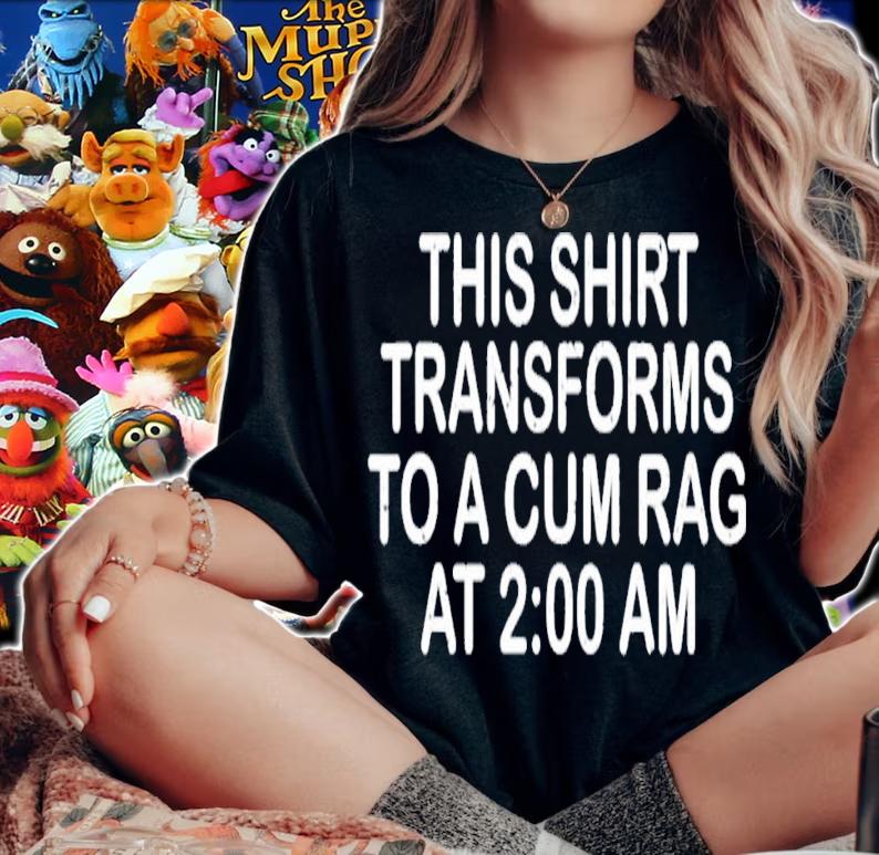 This Shirt Transforms To A Cum Rag At 2 00 AM T-Shirt t-shirt
