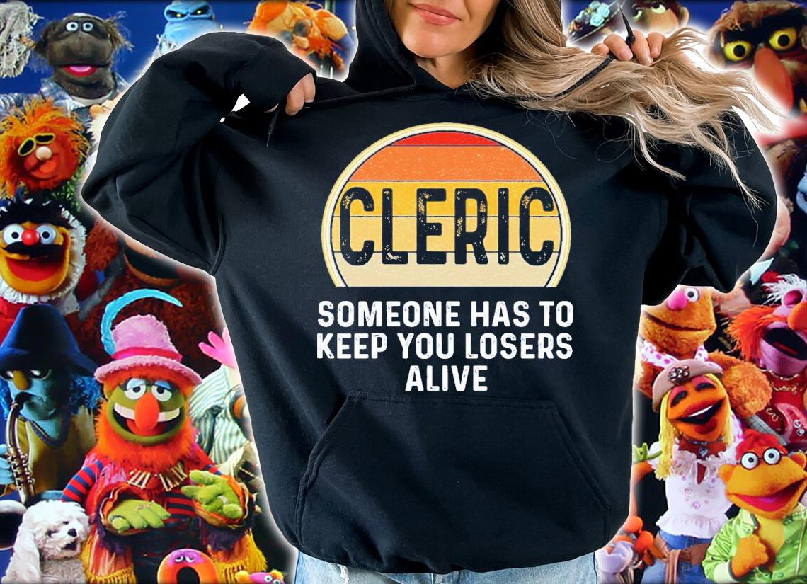 Cleric Someone Has To Keep You Losers Alive T-Shirt t-shirt hoodie