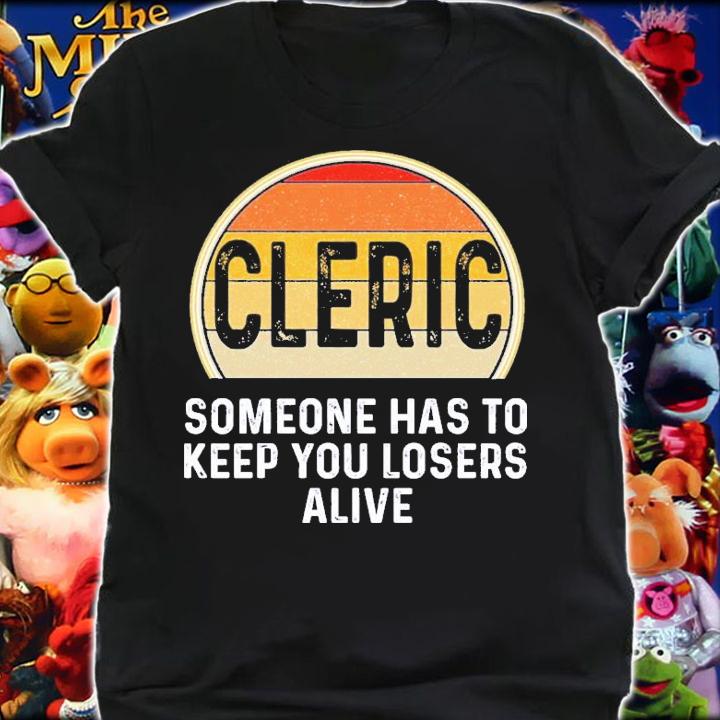 Cleric Someone Has To Keep You Losers Alive T-Shirt t-shirt shirt