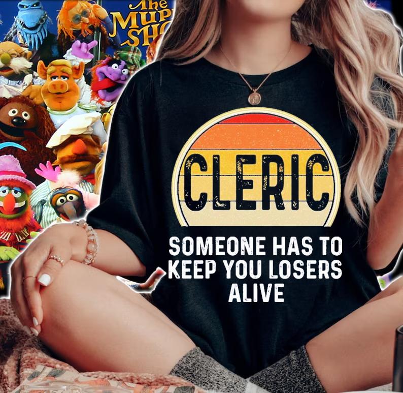 Cleric Someone Has To Keep You Losers Alive T-Shirt t-shirt woman shirt