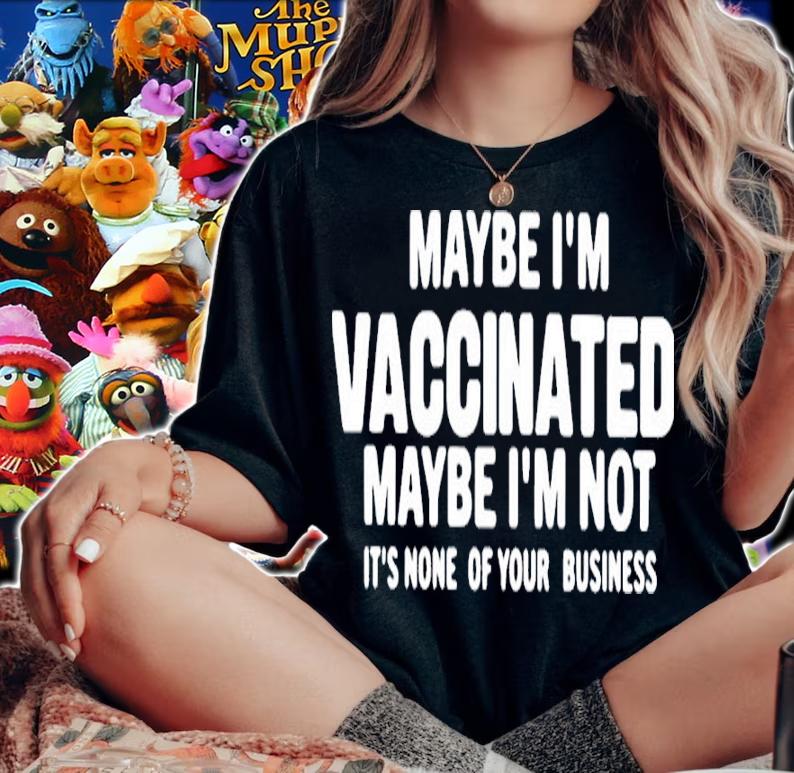 Maybe I'm Vaccinated Maybe I'm Not Its None Of Your Business Shirt t-shirt woman shirt