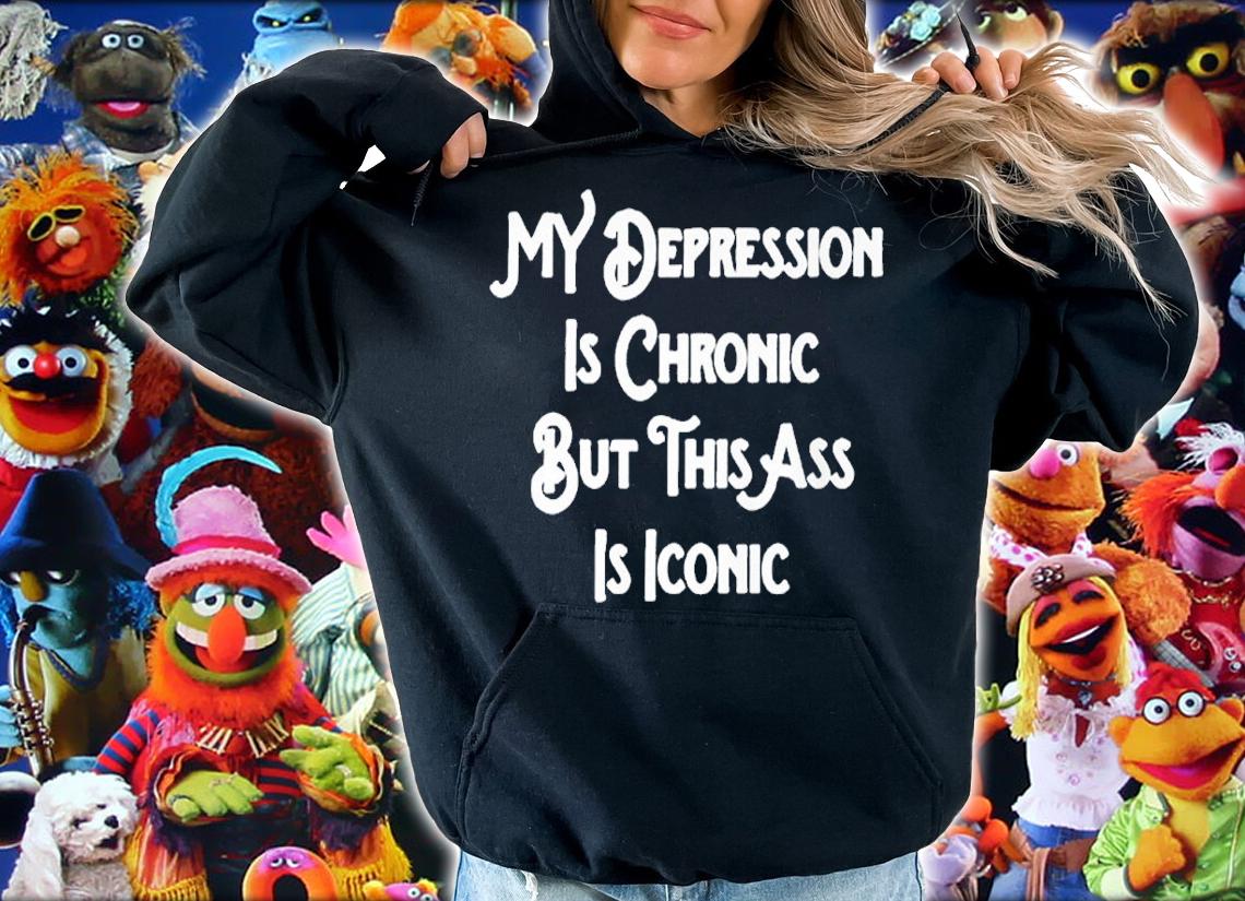 My depression is chronic but thiss ass is iconic shirt t-shirt