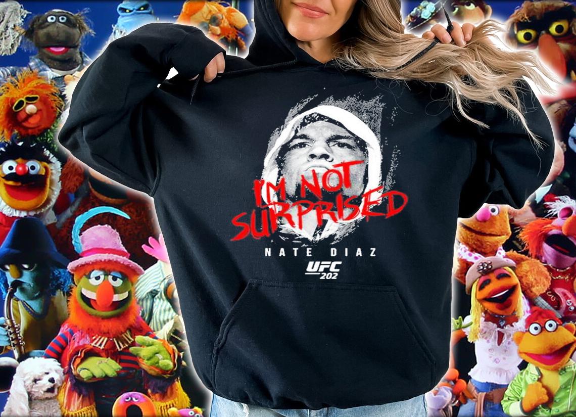 Nate Diaz I'm Not Surprised Nate Diaz Shirt t-shirt hoodie