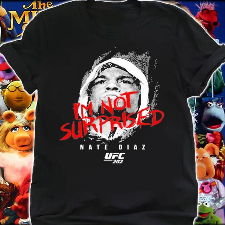Nate Diaz I'm Not Surprised Nate Diaz Shirt t-shirt shirt