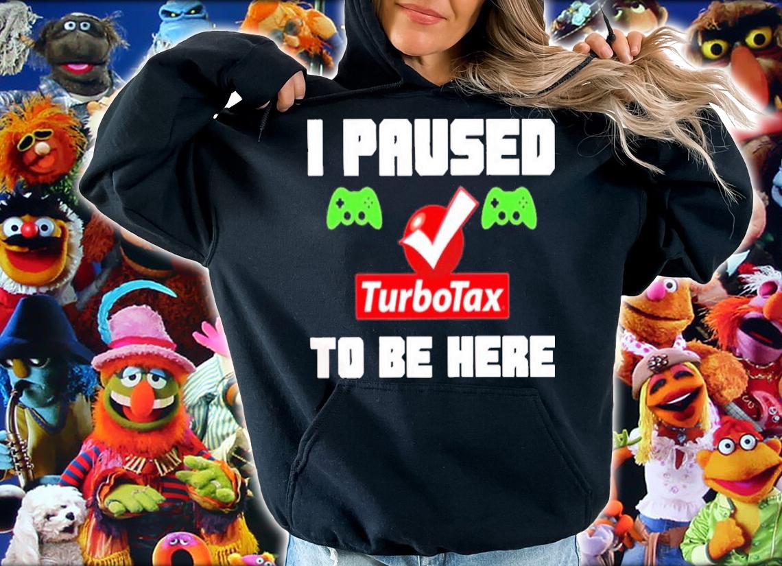 I Paused Game Turbotax To Be Here Shirt t-shirt