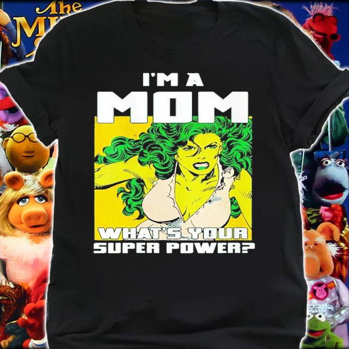 She Hulk I'm A Mom What's Your Super Power Shirt t-shirt
