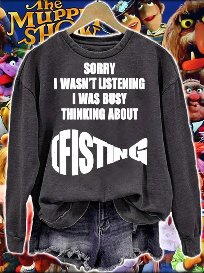 Sorry I Wasn't Listening I Was Busy Thinking About Fisting Shirt t-shirt sweatshirt