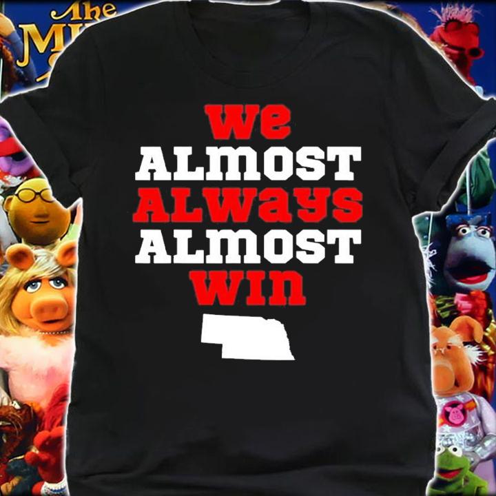 We Almost Always Almost Win Funny Nebraska Football Fans shirt t-shirt