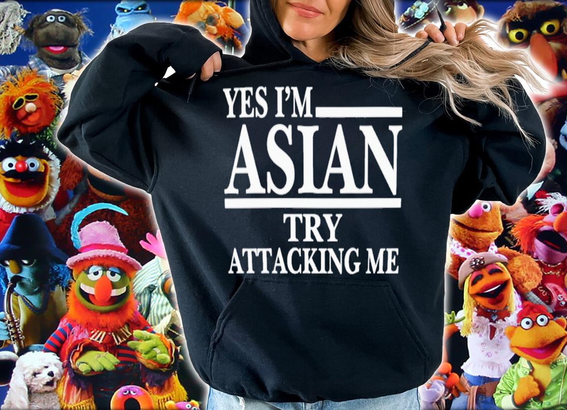 Yes I'm Asian Try Attacking Me T-Shirt t-shirt hoodie