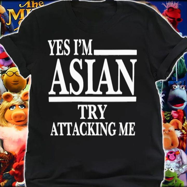 Yes I'm Asian Try Attacking Me T-Shirt t-shirt shirt