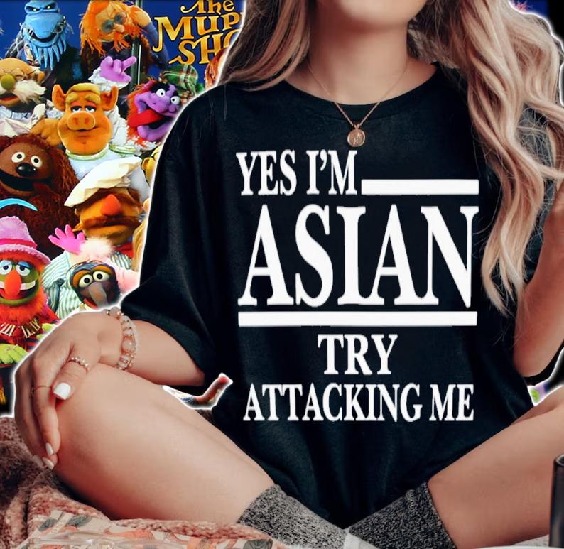 Yes I'm Asian Try Attacking Me T-Shirt t-shirt woman shirt