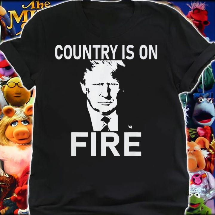 Country Is On Fire Trump T-Shirt t-shirt