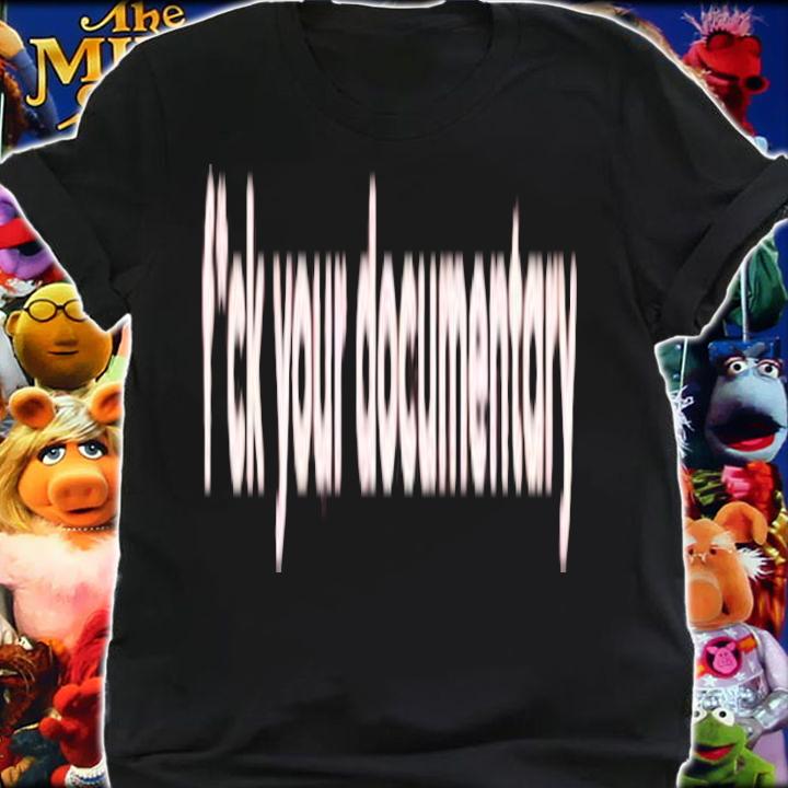 Fuck you documentary shirt t-shirt