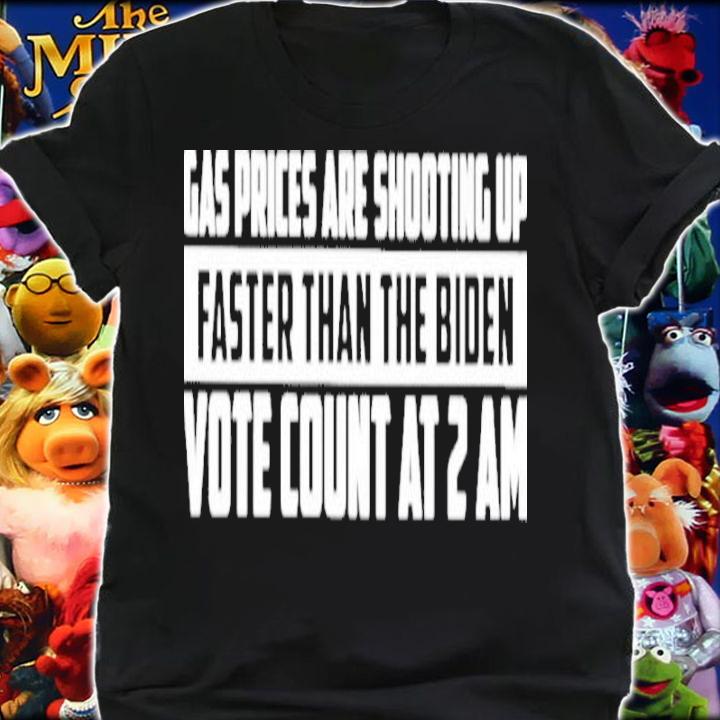 Gas Prices Are Shooting Up Faster Than The Biden Vote Count At 2 Am Shirt t-shirt shirt