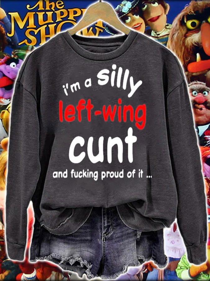 I'm A Silly Left Wing Cunt And Fucking Proud Of It New Shirt t-shirt sweatshirt