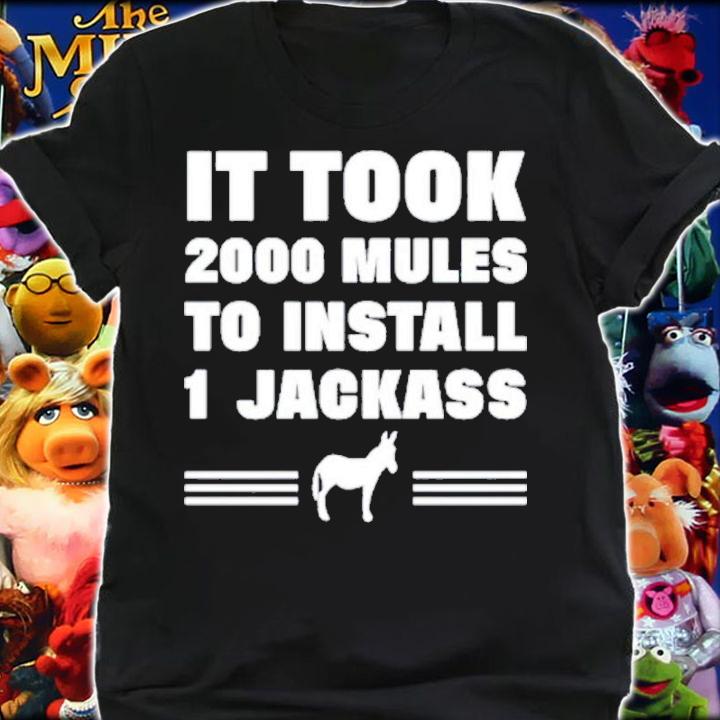 It Took 2000 Mules To Install 1 Jackass Shirt t-shirt