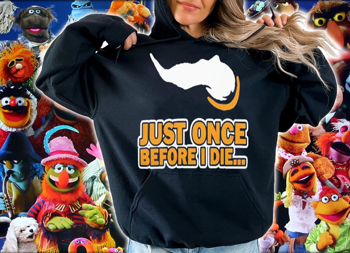 Just Once Before I Die Shirt t-shirt