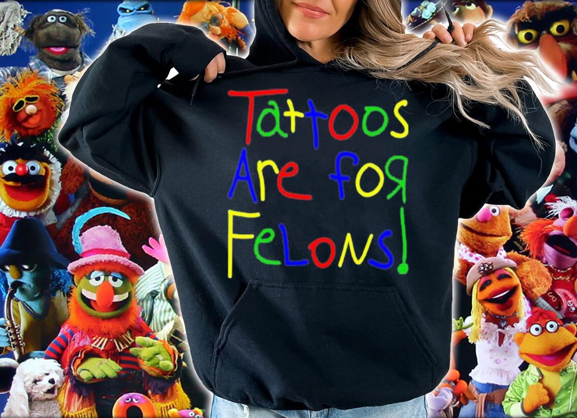 Leigh Mcnasty Tattoos Are For Felons Shirt t-shirt hoodie
