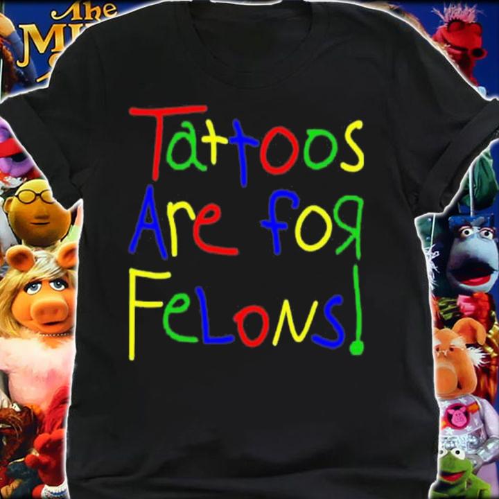 Leigh Mcnasty Tattoos Are For Felons Shirt t-shirt shirt