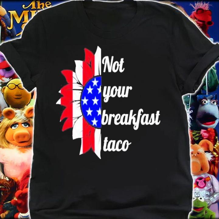 Not Your Breakfast Taco American Sunflower Shirt t-shirt