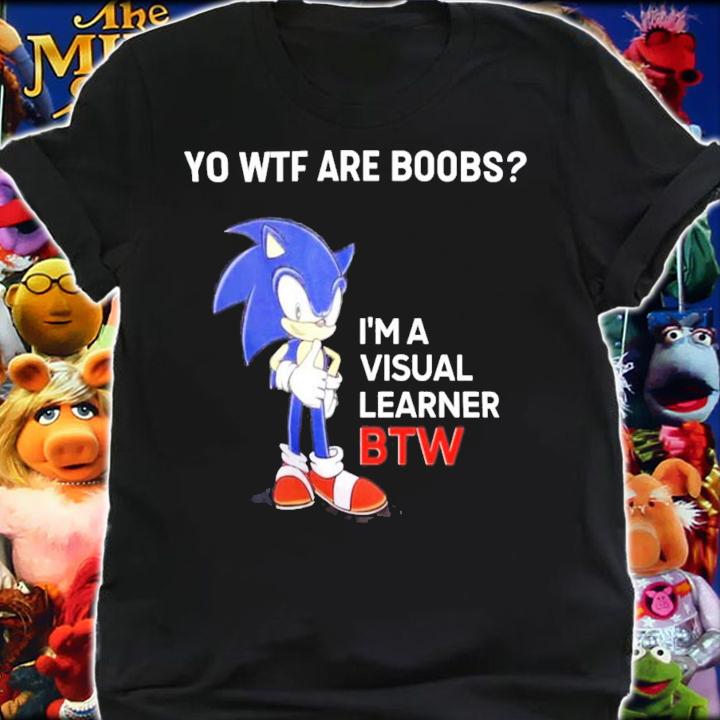 Sonic Yo Wtf Are Boobs I'm A Visual Learner Btw T-Shirt t-shirt shirt