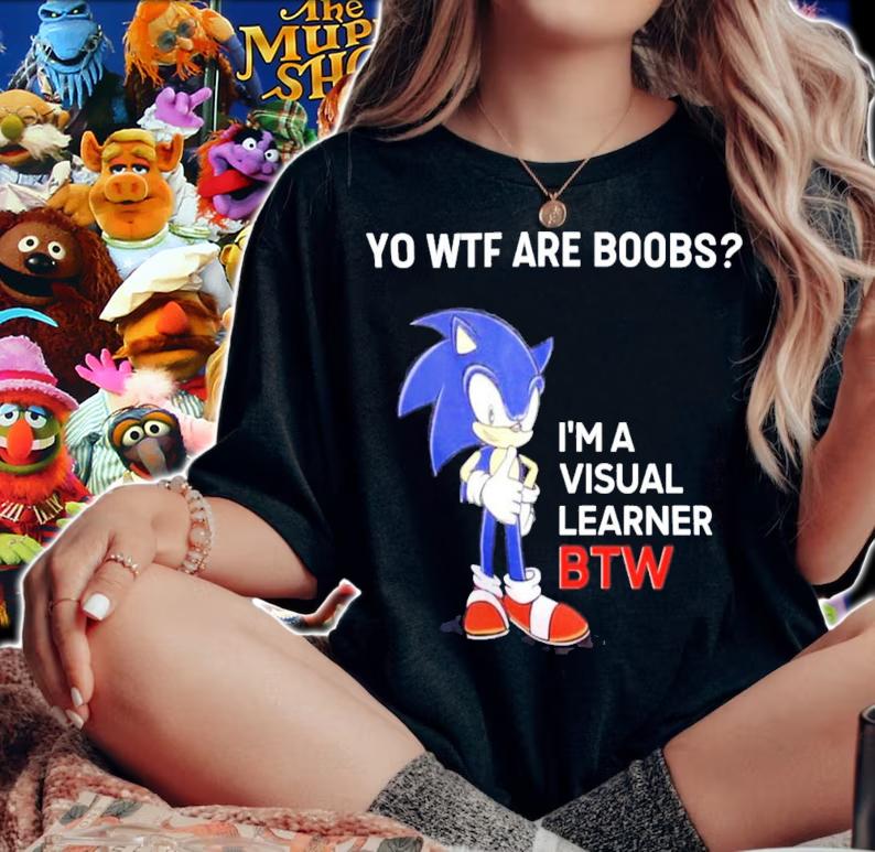 Sonic Yo Wtf Are Boobs I'm A Visual Learner Btw T-Shirt t-shirt woman shirt