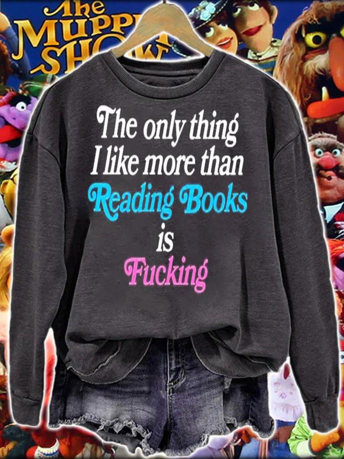 The only thing I like more than reading books is fucking shirt t-shirt sweatshirt
