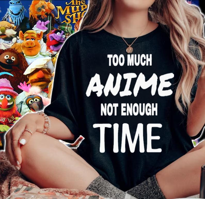 Too Much Anime Not Enough Time Shirt t-shirt