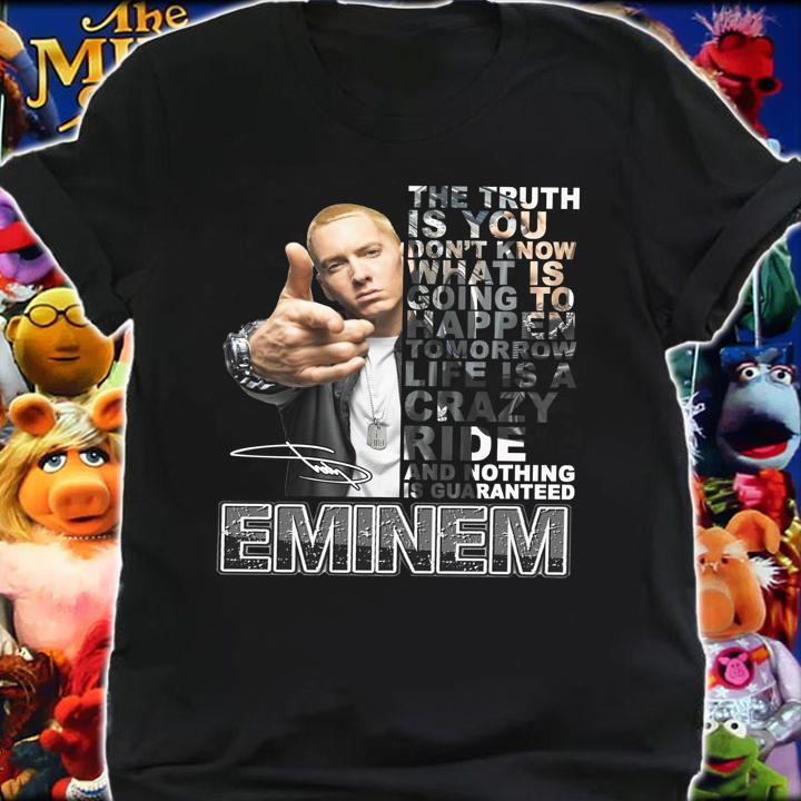 Eminem Quote Signature The Truth Is You Dont Know What Is Going To Happen t-shirt