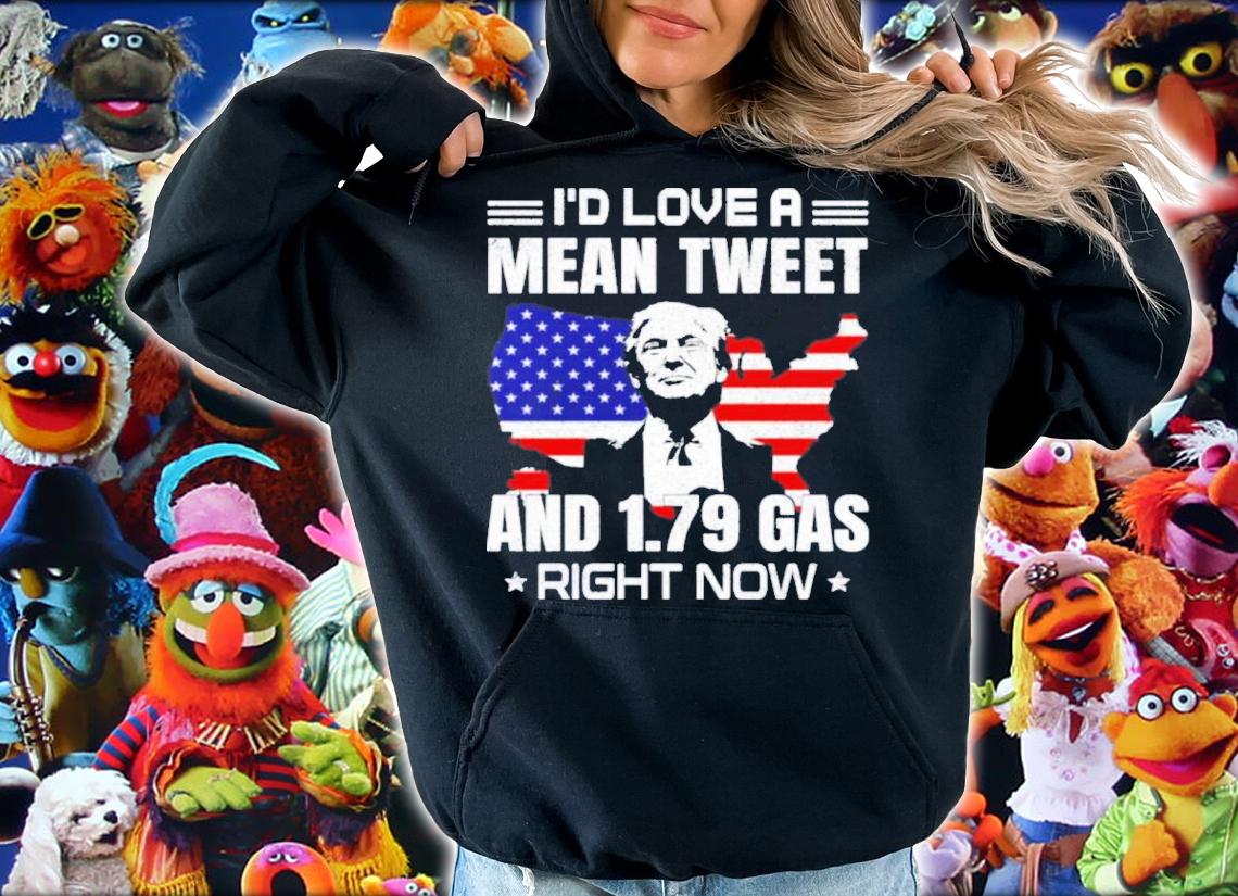 Trump Sam Barkdoll I'd Love A Mean Tweet And 1.79 Gas Right Now Shirt t-shirt hoodie