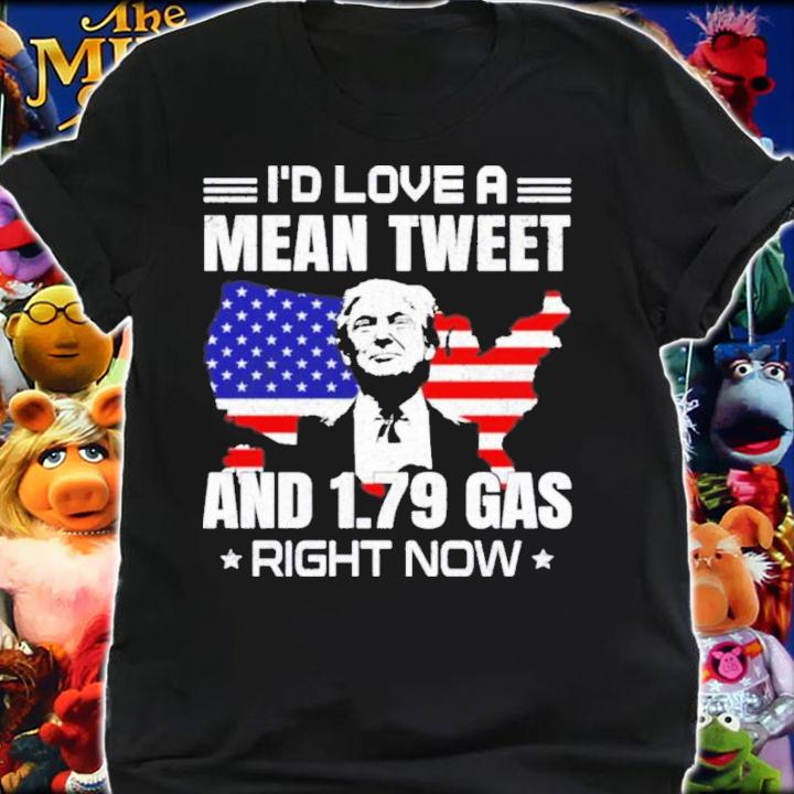 Trump Sam Barkdoll I'd Love A Mean Tweet And 1.79 Gas Right Now Shirt t-shirt shirt