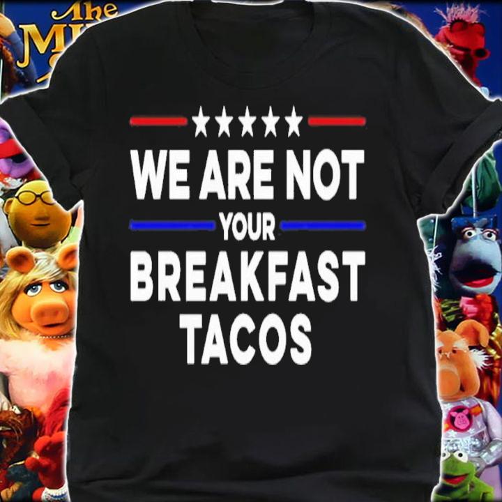 We Are Not Your Breakfast Tacos Shirt t-shirt shirt