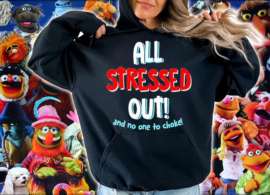 All Stressed Out And No One To Choke T-Shirt t-shirt